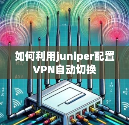 如何利用juniper配置VPN自动切换