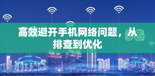 高效避开手机网络问题，从排查到优化