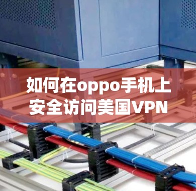 如何在oppo手机上安全访问美国VPN