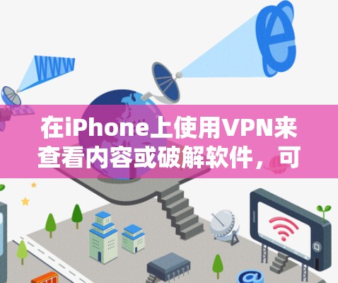 在iPhone上使用VPN来查看内容或破解软件，可以通过以下步骤进行