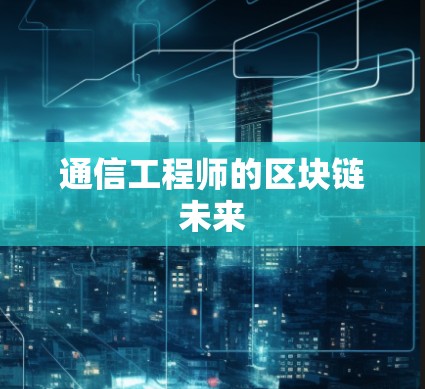 通信工程师的区块链未来 通信工程师的区块链未来