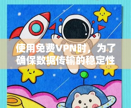 使用免费VPN时,为了确保数据传输的稳定性和安全性,可以采取以下措施 使用免费VPN时,为了确保数据传输的稳定性和安全性,可以采取以下措施