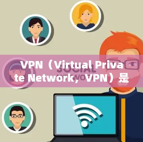 VPN（Virtual Private Network，VPN）是一种技术，用于将互联网连接到本地设备，以实现远程访问互联网资源。它通过加密和虚拟化的方式，保护敏感信息和数据的传输和存储