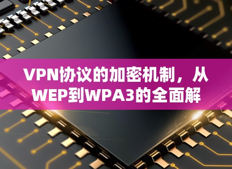 VPN协议的加密机制，从WEP到WPA3的全面解析
