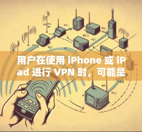 用户在使用 iPhone 或 iPad 进行 VPN 时，可能是因为多个原因导致 VPN 没有反应。以下是一些常见的原因和解决方法
