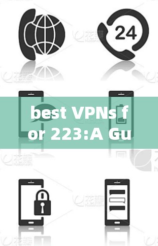 best VPNs for 223:A Guide to Choosing the Best One for Your Needs