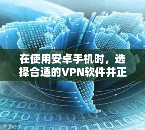 在使用安卓手机时,选择合适的VPN软件并正确配置可以有效保护数据和网络安全。以下是详细的步骤指南 在使用安卓手机时,选择合适的VPN软件并正确配置可以有效保护数据和网络安全。以下是详细的步骤指南