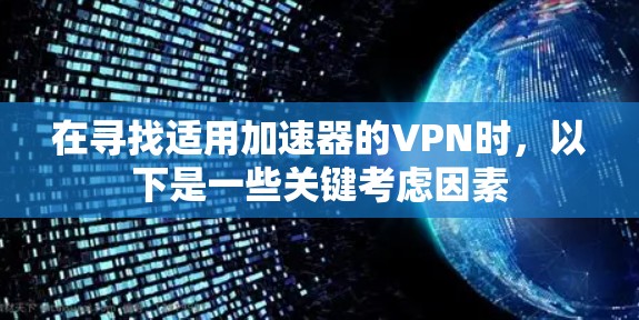在寻找适用加速器的VPN时，以下是一些关键考虑因素