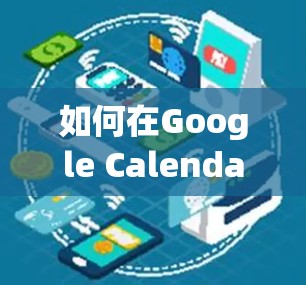 如何在Google Calendar中优化网页设计，提升加载速度与用户体验