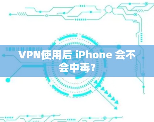 VPN使用后 iPhone 会不会中毒？