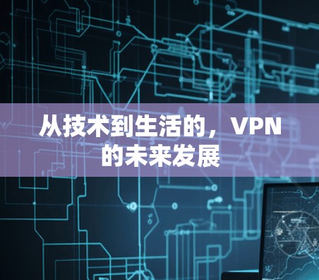 从技术到生活的，VPN的未来发展