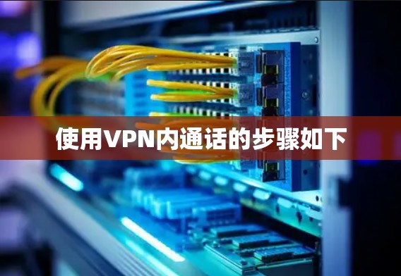 使用VPN内通话的步骤如下