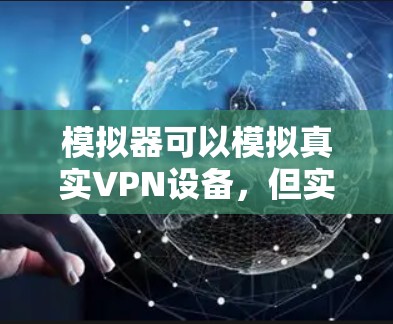 模拟器可以模拟真实VPN设备，但实际操作中存在挑战。以下是详细的总结