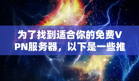 为了找到适合你的免费VPN服务器，以下是一些推荐的服务器和工具，帮助你优化连接和访问更多资源