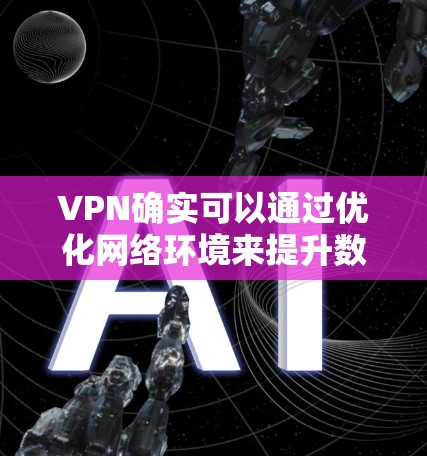 VPN确实可以通过优化网络环境来提升数据传输速度，尤其是在高速网络和使用先进加密技术的情况下。以下是 VPN 提升网速的几种方法
