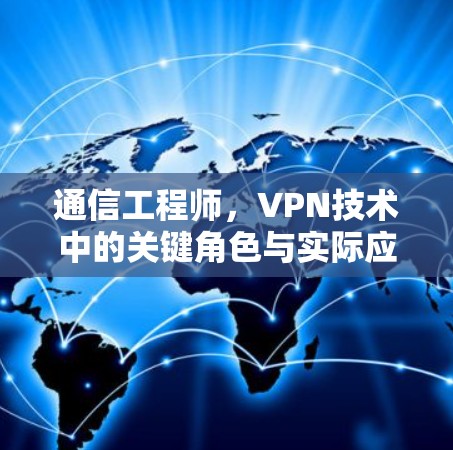 通信工程师，VPN技术中的关键角色与实际应用