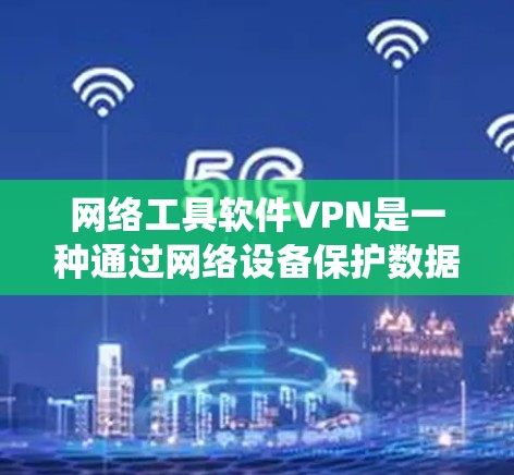 网络工具软件VPN是一种通过网络设备保护数据的手段,用于加密和传输数据。以下是一个系统化的步骤指南,帮助您逐步安装和使用VPN软件 网络工具软件VPN是一种通过网络设备保护数据的手段,用于加密和传输数据。以下是一个系统化的步骤指南,帮助您逐步安装和使用VPN软件