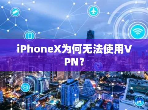 iPhoneX为何无法使用VPN? iPhoneX为何无法使用VPN?
