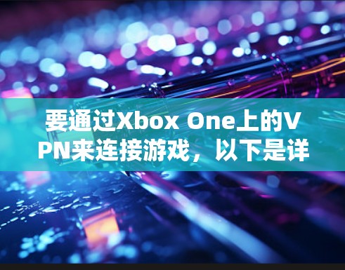 要通过Xbox One上的VPN来连接游戏，以下是详细的步骤指南