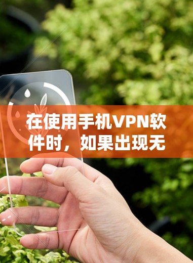 在使用手机VPN软件时，如果出现无法连接或无权限等问题，可能是由于以下原因导致的