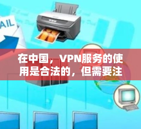 在中国，VPN服务的使用是合法的，但需要注意以下几点