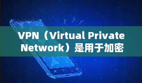 VPN（Virtual Private Network）是用于加密通信、数据传输和访问互联网的工具。以下是一些常用的VPN软件推荐，供你选择