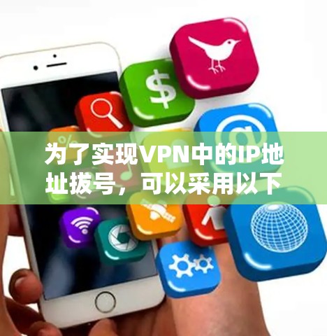 为了实现VPN中的IP地址拔号，可以采用以下两种主要方法