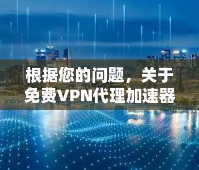 根据您的问题，关于免费VPN代理加速器，我理解您可能在询问如何通过VPN服务器来加速下载资源。以下是对这一问题的分步解释和答案