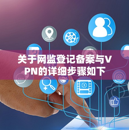 关于网监登记备案与VPN的详细步骤如下