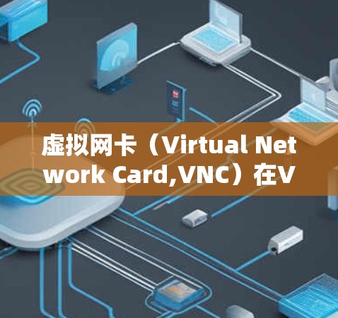 虚拟网卡（Virtual Network Card,VNC）在VPN中确实有其作用，但它的作用和速度可能与普通网络不同。以下是虚拟网卡对VPN速度和稳定性的一些影响