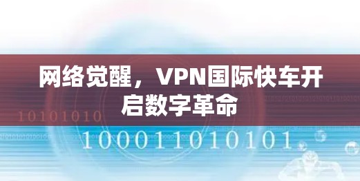 网络觉醒,VPN国际快车开启数字革命 网络觉醒,VPN国际快车开启数字革命