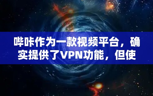 哔咔作为一款视频平台，确实提供了VPN功能，但使用时需谨慎。以下是详细的分析和建议