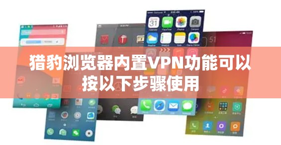猎豹浏览器内置VPN功能可以按以下步骤使用 猎豹浏览器内置VPN功能可以按以下步骤使用