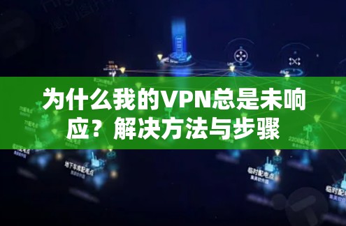 为什么我的VPN总是未响应？解决方法与步骤