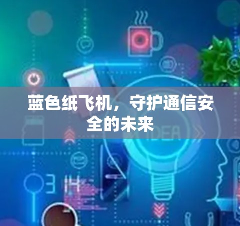 蓝色纸飞机，守护通信安全的未来
