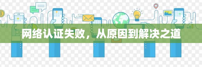 网络认证失败，从原因到解决之道