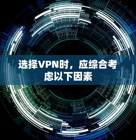 选择VPN时，应综合考虑以下因素