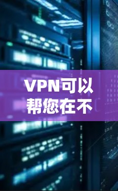 VPN可以帮您在不同网络环境中观看同一内容，包括P站的视频内容。例如，您可以使用VPN连接到多个网络，然后下载或访问P站的视频或游戏。以下是一些具体的操作步骤和方法