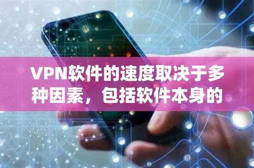 VPN软件的速度取决于多种因素，包括软件本身的设计、系统支持以及硬件性能。以下是几款功能强大且可升级的VPN软件，它们通常可以在你的电脑上运行并支持多条VPN协议