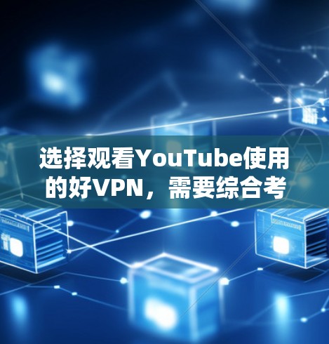 选择观看YouTube使用的好VPN，需要综合考虑安全性和便利性。以下是一些推荐的VPN服务，帮助您高效地观看视频
