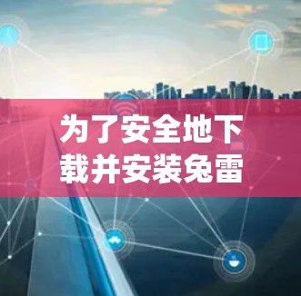 为了安全地下载并安装兔雷斯vpn电脑软件，您可以按照以下步骤进行