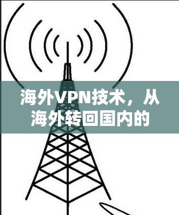 海外VPN技术，从海外转回国内的策略与实践