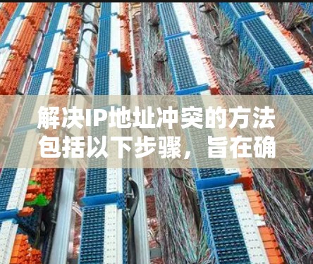 解决IP地址冲突的方法包括以下步骤，旨在确保VPN服务的安全性和可靠性
