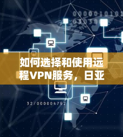 如何选择和使用远程VPN服务,日亚的全球解决方案 如何选择和使用远程VPN服务,日亚的全球解决方案