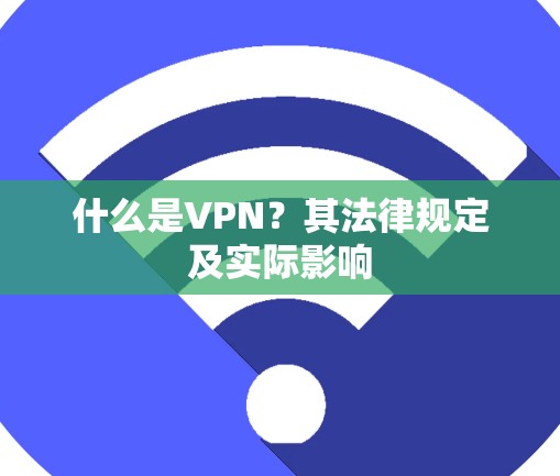 什么是VPN？其法律规定及实际影响