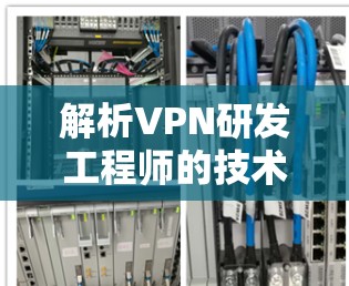 解析VPN研发工程师的技术与实践 解析VPN研发工程师的技术与实践