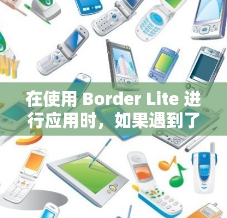 在使用 Border Lite 进行应用时，如果遇到了 VPN 相关的问题，可以尝试以下方法来解决