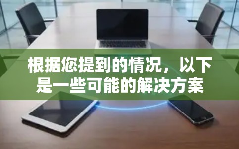 根据您提到的情况，以下是一些可能的解决方案