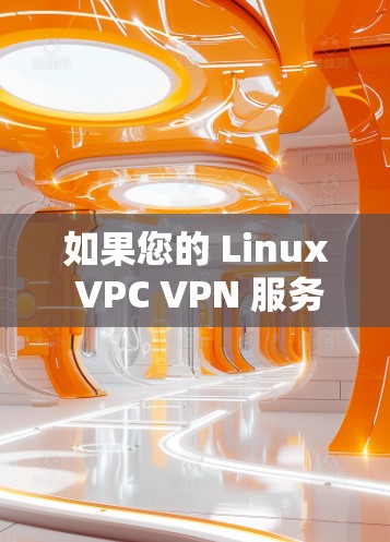 如果您的 Linux VPC VPN 服务器因某种原因停止运行,通常有以下几种常见原因和解决方法 如果您的 Linux VPC VPN 服务器因某种原因停止运行,通常有以下几种常见原因和解决方法
