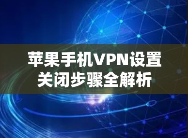 苹果手机VPN设置关闭步骤全解析